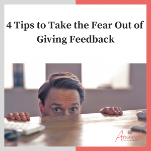 4 Tips To Take Fear Out Of Giving Feedback